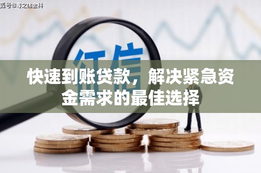 汪清快速到账贷款，解决紧急资金需求的最佳选择