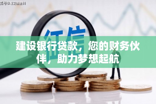 凯里建设银行贷款，您的财务伙伴，助力梦想起航
